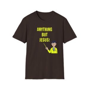Anything But Jesus T-Shirt — Satirical College & Science Critique Tee