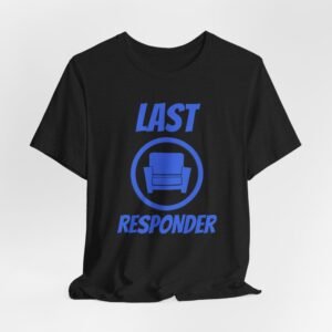 Last Responder T-Shirt — Stop Being the First to Help