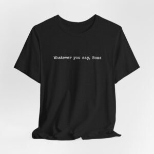 Whatever You Say, Boss Tee — Funny Workplace Christian Humor T-Shirt
